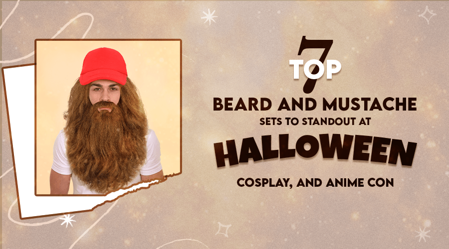 Top 7 Beard and Mustache Sets to Standout at Halloween, Cosplay, and Anime Con